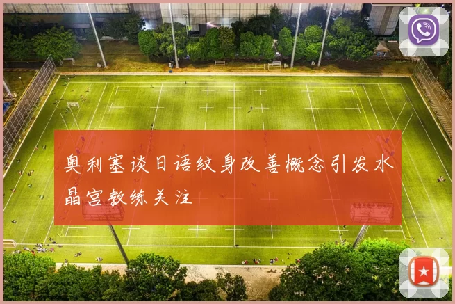 奥利塞谈日语纹身改善概念引发水晶宫教练关注